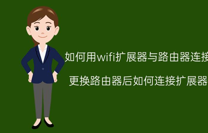 如何用wifi扩展器与路由器连接 更换路由器后如何连接扩展器？